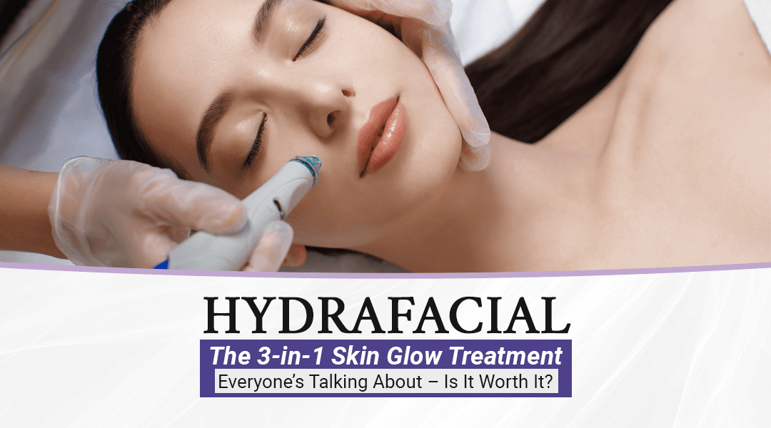 HydraFacial: The 3-in-1 Skin Glow Treatment Everyone’s Talking About – Is It Worth It?